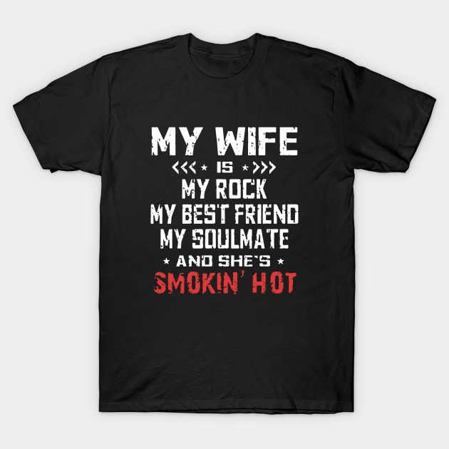 My Wife Is My Rock My Best Friend My Soulmate And Shes Smokin Hot Wife T-Shirt by dieukieu81